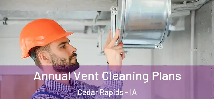  Annual Vent Cleaning Plans Cedar Rapids - IA