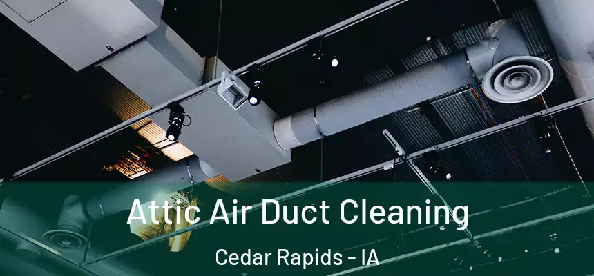 Attic Air Duct Cleaning Cedar Rapids - IA