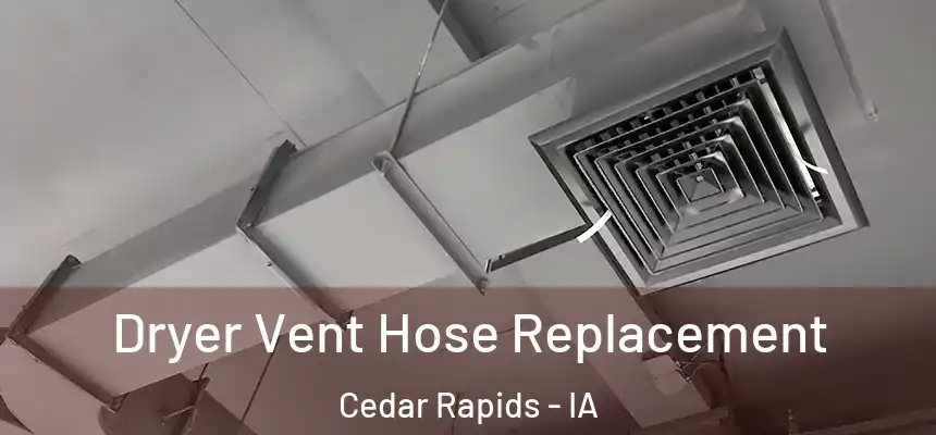 Dryer Vent Hose Replacement Cedar Rapids - IA