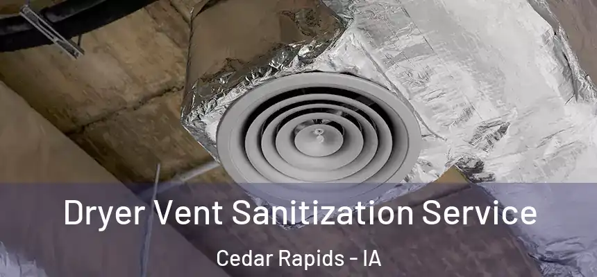  Dryer Vent Sanitization Service Cedar Rapids - IA
