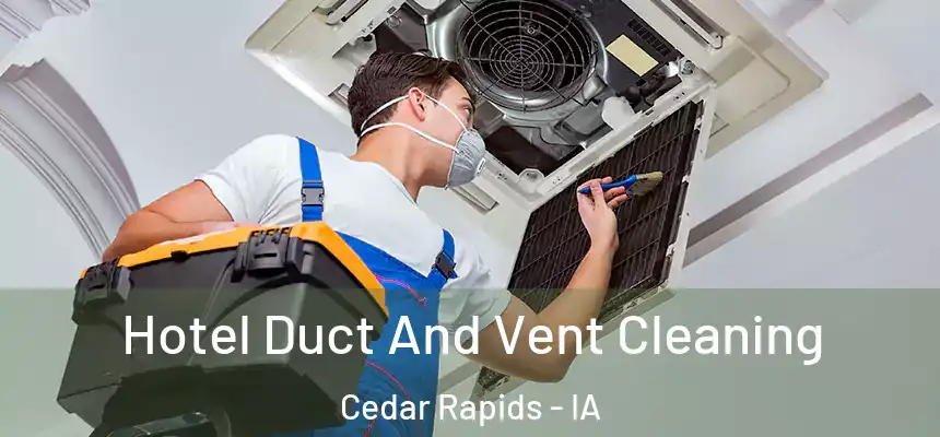 Hotel Duct And Vent Cleaning Cedar Rapids - IA