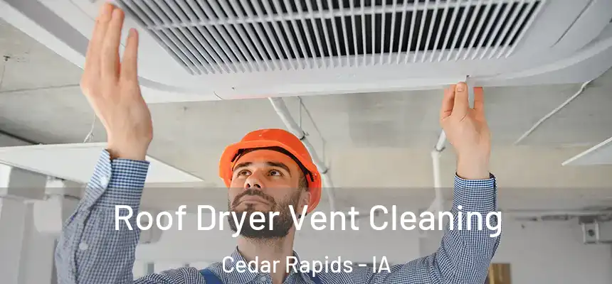  Roof Dryer Vent Cleaning Cedar Rapids - IA