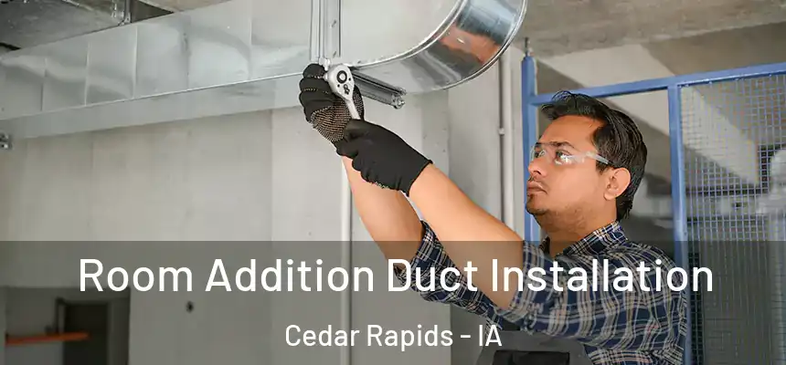  Room Addition Duct Installation Cedar Rapids - IA