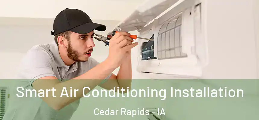 Smart Air Conditioning Installation Cedar Rapids - IA