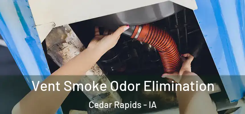 Vent Smoke Odor Elimination Cedar Rapids - IA